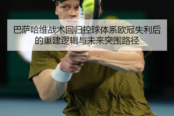 巴萨哈维战术回归控球体系欧冠失利后的重建逻辑与未来突围路径